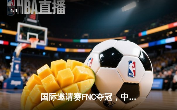 国际邀请赛FNC夺冠，中国战队EDG惜败决胜局 - 4
