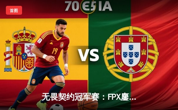 无畏契约冠军赛：FPX鏖战五局力克GEN，载入史册的伊斯坦布尔之夜