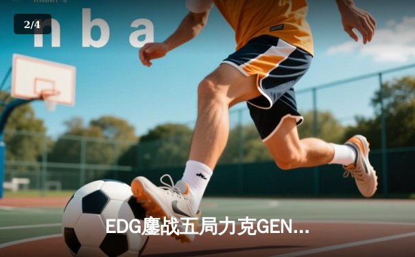 EDG鏖战五局力克GEN，中国战队挺进英雄联盟全球总决赛四强 - 2