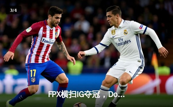 FPX横扫IG夺冠，Doinb斩获FMVP——2023英雄联盟德玛西亚杯决赛回顾 - 3