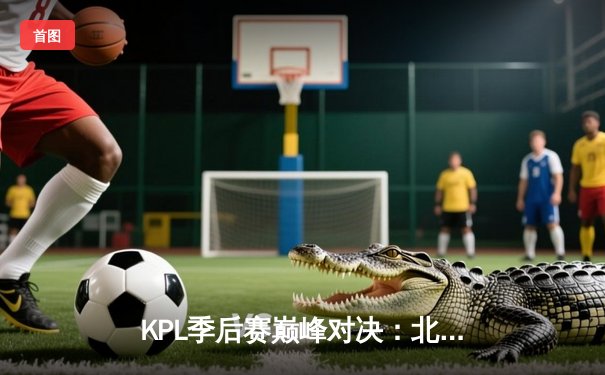 KPL季后赛巅峰对决：北京WB鏖战五局险胜重庆狼队，Fly关羽关键绕后难挽败局