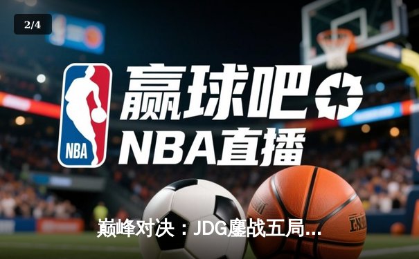 巅峰对决：JDG鏖战五局险胜WBG，Knight沙皇关键推定乾坤 - 2