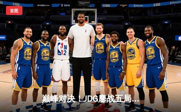 巅峰对决！JDG鏖战五局力克TES问鼎LPL夏季赛总冠军