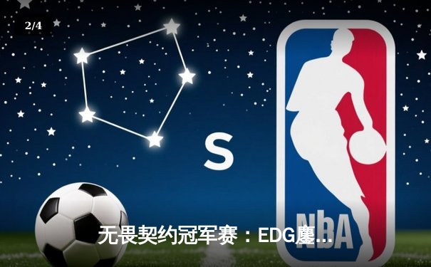 无畏契约冠军赛：EDG鏖战五局力克TE，康康关键四杀锁定全球赛席位 - 2