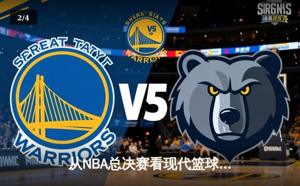 从NBA总决赛看现代篮球的战术演变与未来趋势 - 2