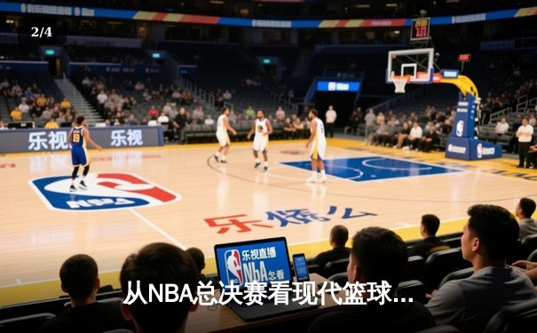 从NBA总决赛看现代篮球的战术演变与未来趋势 - 2