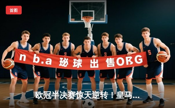 欧冠半决赛惊天逆转！皇马加时赛3-2淘汰拜仁，本泽马戴帽创纪录