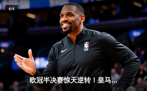 欧冠半决赛惊天逆转！皇马加时赛3-2淘汰拜仁，本泽马戴帽创纪录 - 4